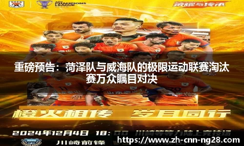 重磅预告：菏泽队与威海队的极限运动联赛淘汰赛万众瞩目对决