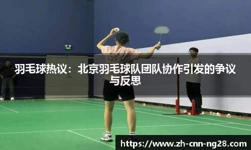 羽毛球热议：北京羽毛球队团队协作引发的争议与反思